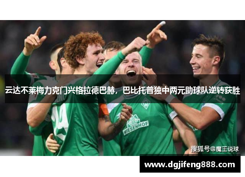 云达不莱梅力克门兴格拉德巴赫，巴比托普独中两元助球队逆转获胜