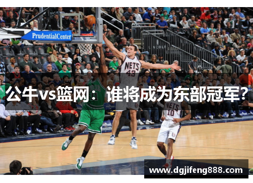 公牛vs篮网：谁将成为东部冠军？