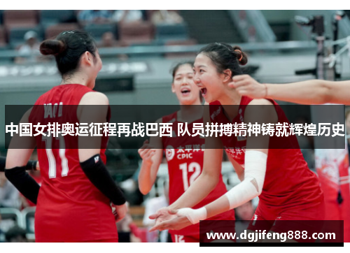 中国女排奥运征程再战巴西 队员拼搏精神铸就辉煌历史